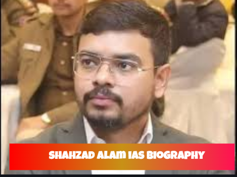 shahzad alam ias biography